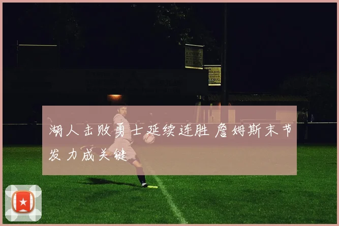 湖人击败勇士延续连胜 詹姆斯末节发力成关键